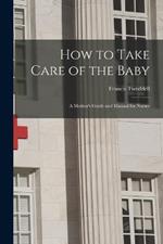 How to Take Care of the Baby: A Mother's Guide and Manual for Nurses