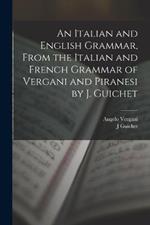 An Italian and English Grammar, From the Italian and French Grammar of Vergani and Piranesi by J. Guichet