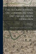 Das Alexandersbad, Die Luisenburg Und Die Umgebungen Derselben: Besonders Das Interessanteste Vom Fichtelgebirge ...