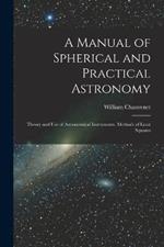 A Manual of Spherical and Practical Astronomy: Theory and Use of Astronomical Instruments. Methods of Least Squares