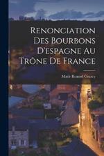 Renonciation Des Bourbons D'espagne Au Trone De France