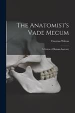 The Anatomist's Vade Mecum: A System of Human Anatomy