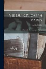 Vie Du R.P. Joseph Varin: Religieux De La Compagnie De Jésus