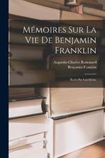 Memoires Sur La Vie De Benjamin Franklin: Ecrits Par Lui-Meme