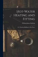 Hot-Water Heating and Fitting: Or, Warming Buildings by Hot-Water