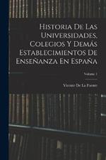 Historia De Las Universidades, Colegios Y Demas Establecimientos De Ensenanza En Espana; Volume 1
