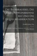 Die Bierbrauerei, Die Branntweinbrennerei und die Liqueurfabrikation: Für Chemiker, Landwirthe, Fabrikanten, Architekten, Ingenieure und Steuerbeamte