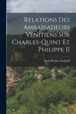 Relations Des Ambassadeurs Venitiens Sur Charles-Quint Et Philippe II