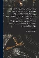 Principles of Mechanics, and Their Application to Prime Movers, Naval Architecture, Iron Bridges, Water Supply, Etc. Thermodynamics, With Special Reference to the Steam Engine