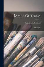 James Outram: A Biography; Volume 1