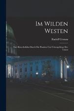 Im Wilden Westen: Eine Kunstlerfahrt Durch Die Prairien Und Felsengebirge Der Union