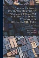 Catalogue D'une Collection Unique De Volumes Imprimés Par Les Elzevier Et Divers Typographes Hollandais Du Xviie Siècle