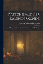 Katechismus Der Kalenderkunde: Belchrungen UEber Zeitrechnung, Kalenderwesen Und Feste