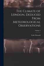 The Climate of London, Deduced From Meteorological Observations; Volume 3