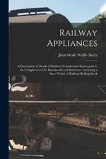 Railway Appliances: A Description of Details of Railway Construction Subsequent to the Completion of the Earthworks and Structures, Including a Short Notice of Railway Rolling Stock