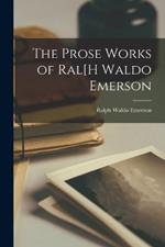 The Prose Works of Ral[H Waldo Emerson