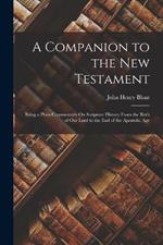 A Companion to the New Testament: Being a Plain Commentary On Scripture History From the Birth of Our Lord to the End of the Apostolic Age