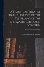 A Practical Treatise On the Diseases of the Testis, and of the Spermatic Cord and Scrotum: With Numerous Wood Engravings