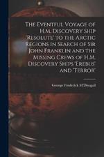 The Eventful Voyage of H.M. Discovery Ship 'resolute' to the Arctic Regions in Search of Sir John Franklin and the Missing Crews of H.M. Discovery Ships 'erebus' and 'terror'