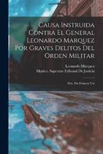 Causa Instruida Contra El General Leonardo Marquez Por Graves Delitos Del Orden Militar: Pub. Por Primera Vez