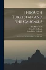 Through Turkestan and the Caucasus: A Letter From Frederick Holbrook to His Wife