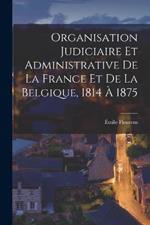 Organisation Judiciaire Et Administrative De La France Et De La Belgique, 1814 A 1875