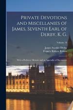 Private Devotions and Miscellanies of James, Seventh Earl of Derby, K. G.: With a Prefatory Memoir and an Appendix of Documents; Volume 70