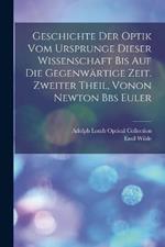 Geschichte der Optik vom Ursprunge dieser Wissenschaft bis auf die gegenwärtige Zeit. Zweiter Theil, vonon Newton Bbs Euler