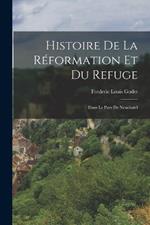 Histoire De La Réformation Et Du Refuge: Dans Le Pays De Neuchatel
