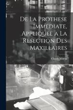 De La Prothese Immediate, Appliquee a La Resection Des Maxillaires