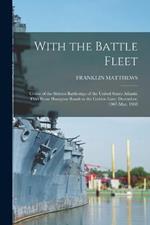 With the Battle Fleet: Cruise of the Sixteen Battleships of the United States Atlantic Fleet From Hampton Roads to the Golden Gate, December, 1907-May, 1908