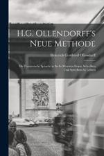 H.G. Ollendorff's Neue Methode: Die Französische Sprache in Sechs Monaten Lesen, Schreiben Und Sprechen Zu Lernen