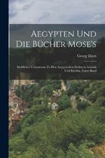 Aegypten Und Die Bucher Mose's: Sachlicher Commentar Zu Den Aegyptischen Stellen in Genesis Und Exodus, Erster Band