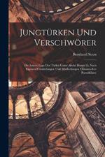 Jungturken Und Verschwoerer: Die Innere Lage Der Turkei Unter Abdul Hamid Ii; Nach Eigenen Ermittelungen Und Mittheilungen Osmanischer Parteifuhrer