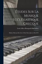 Etudes Sur La Musique Ecclesiastique Grecque: Mission Musicale En Grece Et En Orient Janvier-Mai 1875