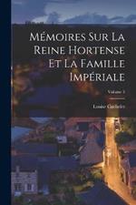 Memoires Sur La Reine Hortense Et La Famille Imperiale; Volume 3