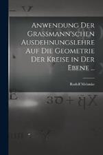 Anwendung Der Grassmann'schen Ausdehnungslehre Auf Die Geometrie Der Kreise in Der Ebene ...