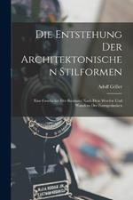 Die Entstehung Der Architektonischen Stilformen: Eine Geschichte Der Baukunst Nach Dem Werden Und Wandern Der Formgedanken