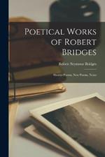 Poetical Works of Robert Bridges: Shorter Poems. New Poems. Notes