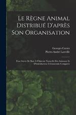 Le Regne Animal Distribue D'apres Son Organisation: Pour Servir De Base A L'histoire Naturelle Des Animaux Et D'introduction A L'anatomie Comparee