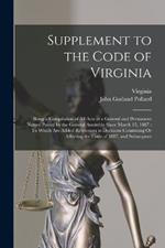 Supplement to the Code of Virginia: Being a Compilation of All Acts of a General and Permanent Nature Passed by the General Assembly Since March 15, 1887: To Which Are Added References to Decisions Construing Or Affecting the Code of 1887, and Subsequent