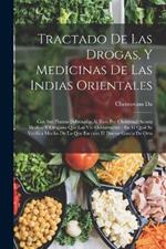 Tractado De Las Drogas, Y Medicinas De Las Indias Orientales: Con Sus Plantas Debuxadas Al Biuo Por Christoual Acosta Medico Y Cirujano Que Las Vio Ocularmente: En El Qual Se Verifica Mucho De Lo Que Escriuio El Doctor Garcia De Orta ...