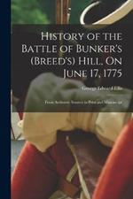 History of the Battle of Bunker's (Breed's) Hill, On June 17, 1775: From Authentic Sources in Print and Manuscript