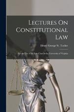 Lectures On Constitutional Law: For the Use of the Law Class at the University of Virginia