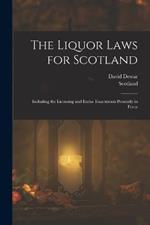 The Liquor Laws for Scotland: Including the Licensing and Excise Enactments Presently in Force