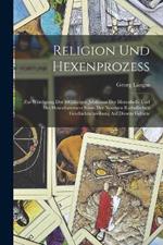 Religion und Hexenprozess: Zur Wurdigung der 400jahrigen Jubilaums der Hexenbulle und des Hexenhammers sowie der neuesten katholischen Geschichtschreibung auf diesem Gebiete