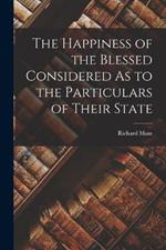 The Happiness of the Blessed Considered As to the Particulars of Their State