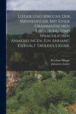 Lieder und Spruche der Minnesinger. Mit einer grammatischen Einleitung und sprachlichen Anmerkungen. Ein Anhang enthalt Tauler's Lieder.