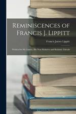 Reminiscences of Francis J. Lippitt: Written for His Family, His Near Relatives and Intimate Friends