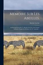 Memoire Sur Les Abeilles,: Et Principalement Sur La Maniere De Faire Des Essaims Artificiels, D'apres La Methode De M. Lombard ...